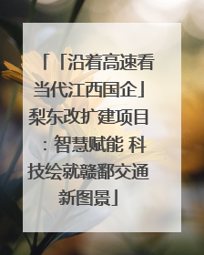 「沿着高速看当代江西国企」梨东改扩建项目：智慧赋能 科技绘就赣鄱交通新图景