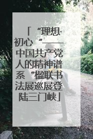 “理想·初心“——中国共产党人的精神谱系“楹联书法展巡展登陆三门峡