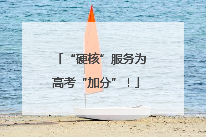 “硬核”服务为高考“加分”！
