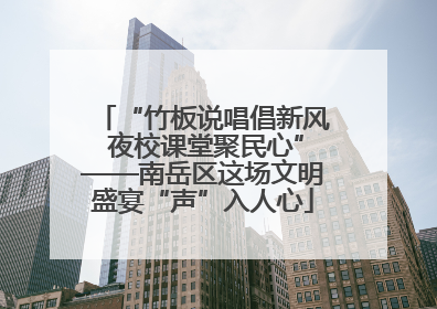 “竹板说唱倡新风 夜校课堂聚民心”——南岳区这场文明盛宴“声”入人心