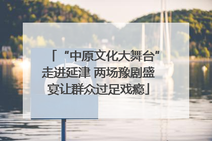 “中原文化大舞台”走进延津 两场豫剧盛宴让群众过足戏瘾