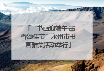“书画迎端午·墨香颂佳节”永州市书画雅集活动举行