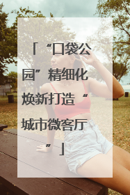 “口袋公园”精细化焕新打造“城市微客厅”