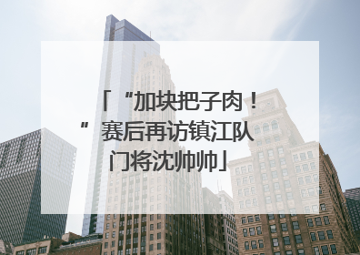 “加块把子肉！”赛后再访镇江队门将沈帅帅