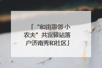“和亩惠邻·小农夫”共富驿站落户济南秀和社区