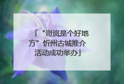 “岢岚是个好地方”忻州古城推介活动成功举办