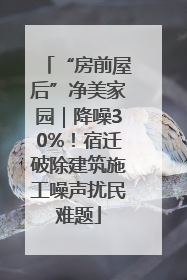 “房前屋后”净美家园｜降噪30%！宿迁破除建筑施工噪声扰民难题