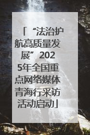 “法治护航高质量发展”2025年全国重点网络媒体青海行采访活动启动
