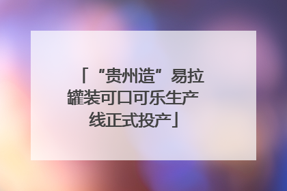 “贵州造”易拉罐装可口可乐生产线正式投产
