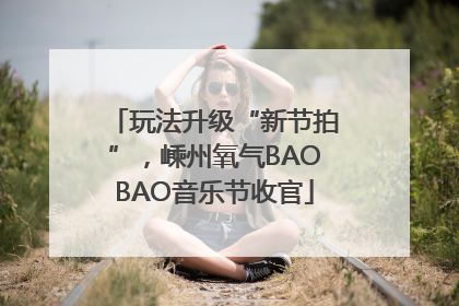 玩法升级“新节拍”，嵊州氧气BAOBAO音乐节收官
