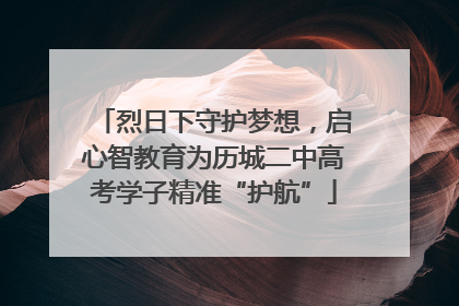 烈日下守护梦想，启心智教育为历城二中高考学子精准“护航”