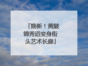 焕新！黄陂锦秀道变身街头艺术长廊