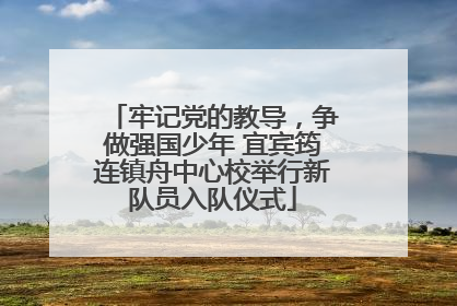 牢记党的教导，争做强国少年 宜宾筠连镇舟中心校举行新队员入队仪式
