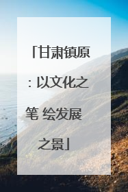 甘肃镇原：以文化之笔 绘发展之景