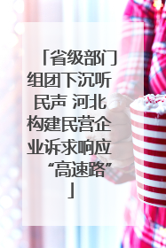 省级部门组团下沉听民声 河北构建民营企业诉求响应“高速路”