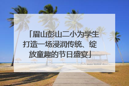 眉山彭山二小为学生打造一场浸润传统、绽放童趣的节日盛宴
