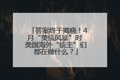 答案终于揭晓！4月“美债风暴”时 美国海外“债主”们都在做什么？