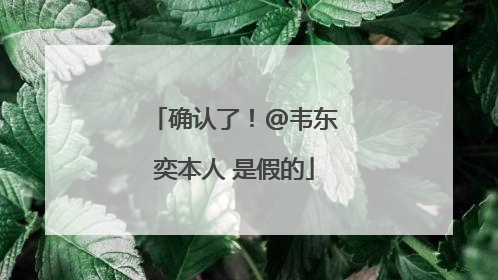 确认了！@韦东奕本人 是假的