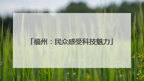 福州：民众感受科技魅力