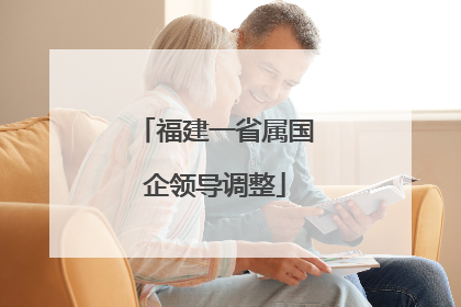 福建一省属国企领导调整