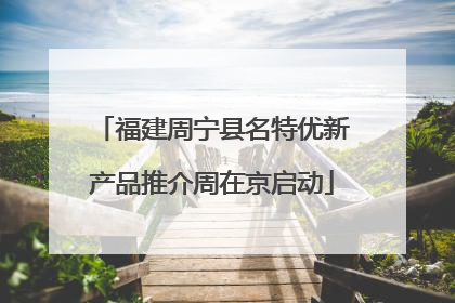 福建周宁县名特优新产品推介周在京启动