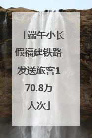端午小长假福建铁路发送旅客170.8万人次