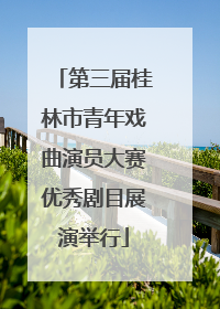 第三届桂林市青年戏曲演员大赛优秀剧目展演举行