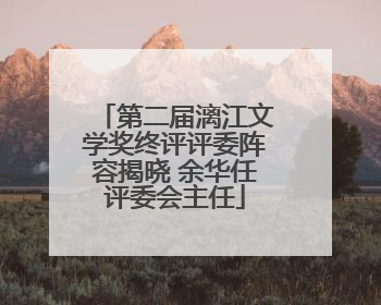 第二届漓江文学奖终评评委阵容揭晓 余华任评委会主任