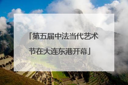 第五届中法当代艺术节在大连东港开幕