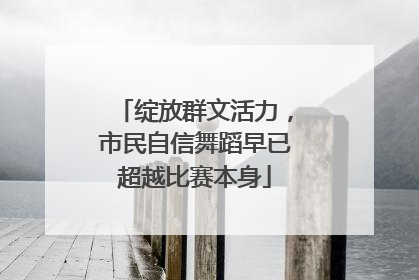 绽放群文活力，市民自信舞蹈早已超越比赛本身