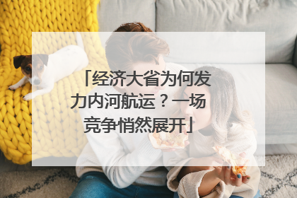 经济大省为何发力内河航运？一场竞争悄然展开