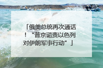 俄美总统再次通话！“普京谴责以色列对伊朗军事行动”