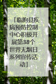 临朐县疾病预防控制中心积极开展第38个世界无烟日系列宣传活动