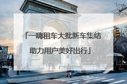 一嗨租车大批新车集结 助力用户美好出行
