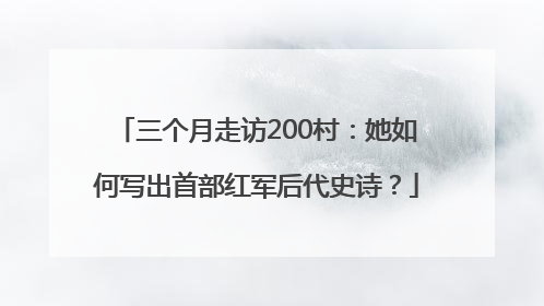 三个月走访200村：她如何写出首部红军后代史诗？