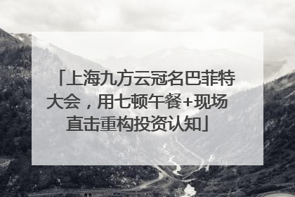 上海九方云冠名巴菲特大会，用七顿午餐+现场直击重构投资认知