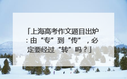 上海高考作文题目出炉：由“专”到“传”，必定要经过“转”吗？