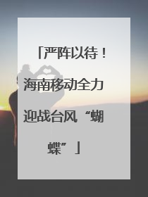 严阵以待！海南移动全力迎战台风“蝴蝶”