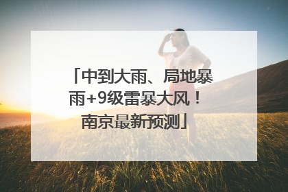 中到大雨、局地暴雨+9级雷暴大风！南京最新预测