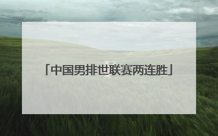 中国男排世联赛两连胜