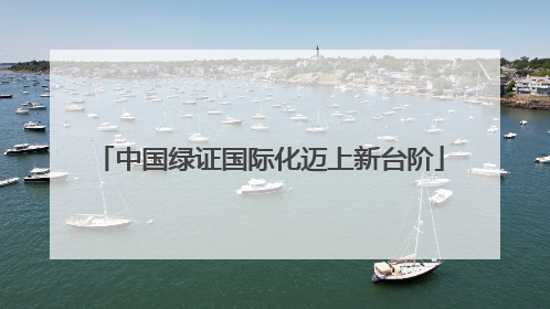 中国绿证国际化迈上新台阶