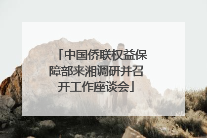 中国侨联权益保障部来湘调研并召开工作座谈会