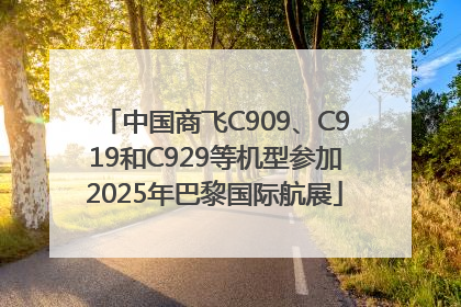 中国商飞C909、C919和C929等机型参加2025年巴黎国际航展