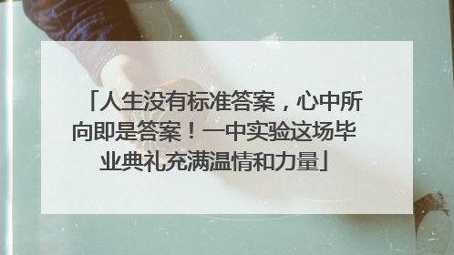 人生没有标准答案，心中所向即是答案！一中实验这场毕业典礼充满温情和力量