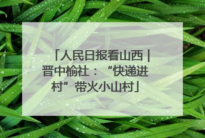 人民日报看山西｜晋中榆社：“快递进村”带火小山村