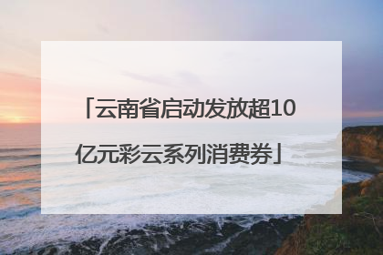 云南省启动发放超10亿元彩云系列消费券