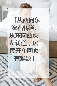 从西向东没右转道、从东向西没左转道，居民开车回家有难题