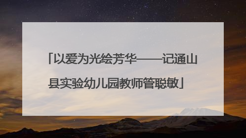 以爱为光绘芳华——记通山县实验幼儿园教师管聪敏