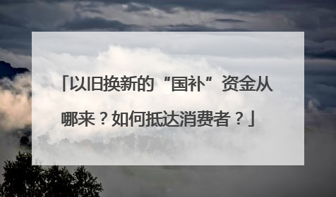 以旧换新的“国补”资金从哪来？如何抵达消费者？