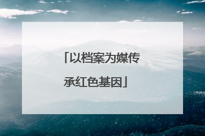 以档案为媒传承红色基因